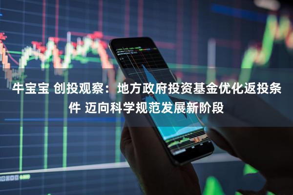 牛宝宝 创投观察：地方政府投资基金优化返投条件 迈向科学规范发展新阶段
